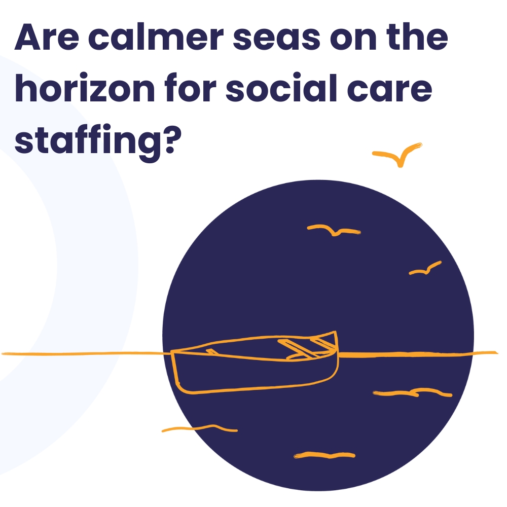 Are calmer seas on the horizon for social care staffing?